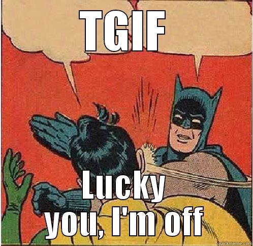 TGIF LUCKY YOU, I'M OFF Batman Slapping Robin