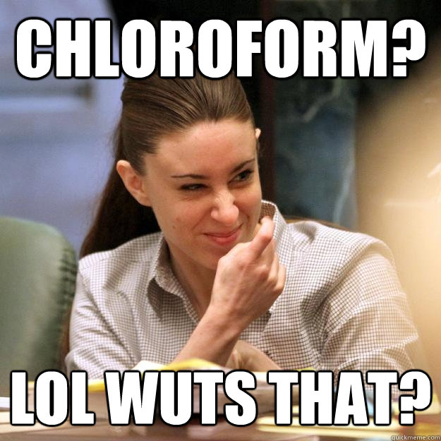 chloroform? LOL WuTS THAT?  