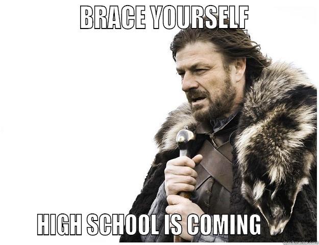               BRACE YOURSELF                 HIGH SCHOOL IS COMING          Imminent Ned