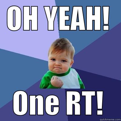 Oh yeah! One RT! - OH YEAH! ONE RT! Success Kid