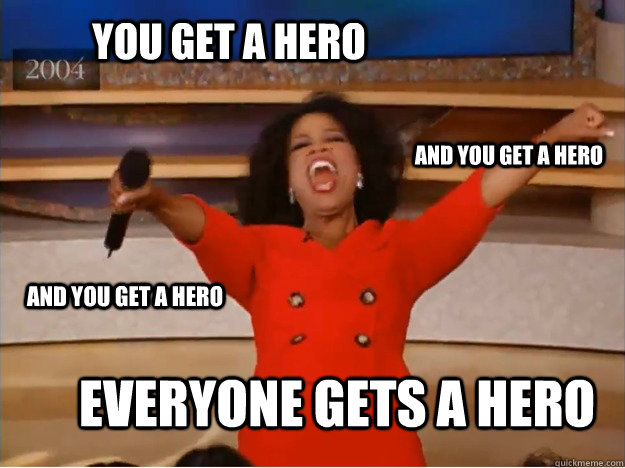 You Get a hero everyone gets a hero and you get a hero and you get a hero  oprah you get a car
