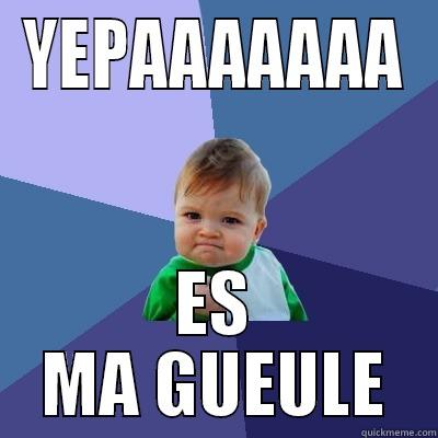 YEPA es - YEPAAAAAAA ES MA GUEULE Success Kid