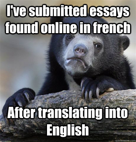 I've submitted essays found online in french After translating into English - I've submitted essays found online in french After translating into English  Confession Bear