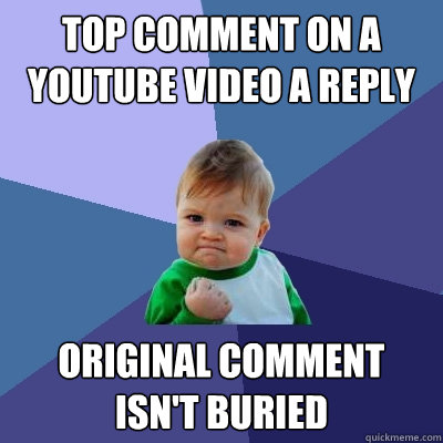 Top comment on a Youtube video a reply  Original Comment isn't buried - Top comment on a Youtube video a reply  Original Comment isn't buried  Success Kid