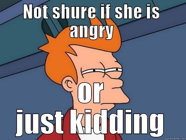 NOT SHURE IF SHE IS ANGRY OR JUST KIDDING Futurama Fry