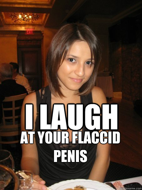 I Laugh At your flaccid penis  Eye contact