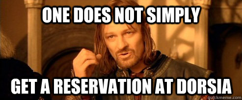 One does not simply Get a reservation at Dorsia  One Does Not Simply