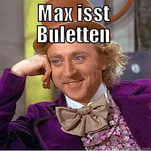 buleten lol - MAX ISST BULETTEN  Condescending Wonka