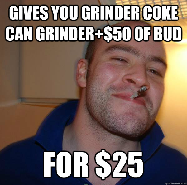 Gives you grinder coke can grinder+$50 of bud for $25 - Gives you grinder coke can grinder+$50 of bud for $25  Misc