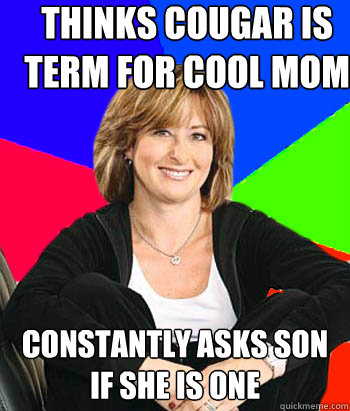 Thinks cougar is term for cool mom constantly asks son if she is one   Sheltering Suburban Mom