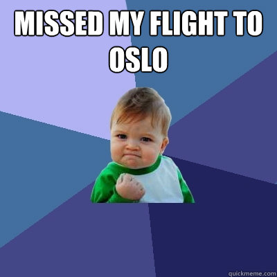 missed my flight to oslo  - missed my flight to oslo   Success Kid