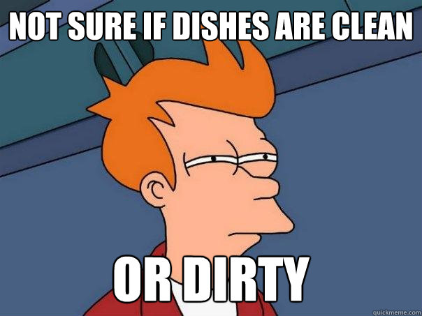 not sure if dishes are clean or dirty  Futurama Fry