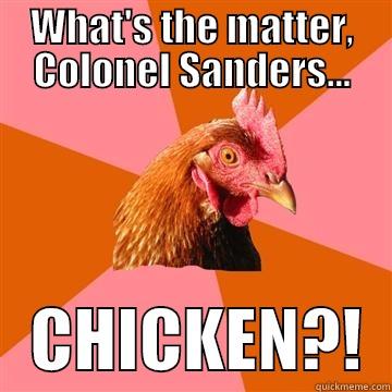 What's the matter Col.Sanders - WHAT'S THE MATTER, COLONEL SANDERS...    CHICKEN?!  Anti-Joke Chicken