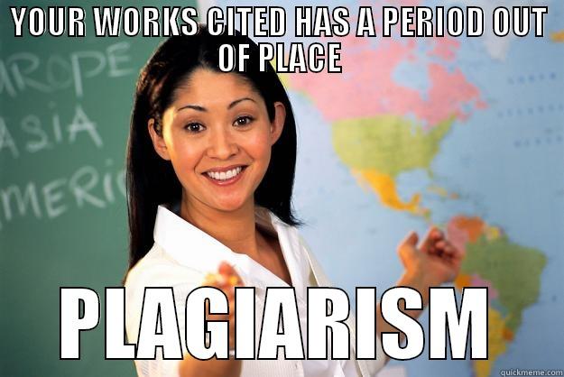 plagiarizing in high school - YOUR WORKS CITED HAS A PERIOD OUT OF PLACE PLAGIARISM Unhelpful High School Teacher