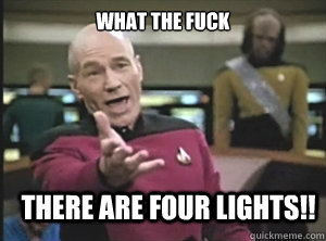 what the fuck there are four lights!!  Annoyed Picard