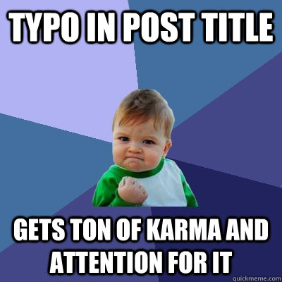 Typo in post title Gets ton of karma and attention for it - Typo in post title Gets ton of karma and attention for it  Success Kid