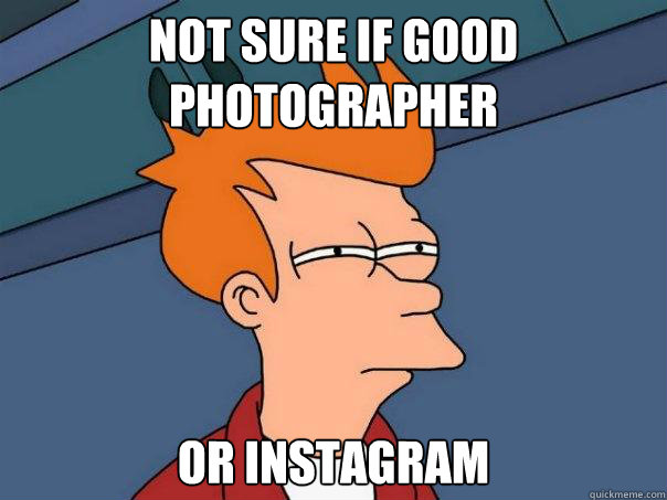 Not sure if good photographer Or instagram  Futurama Fry