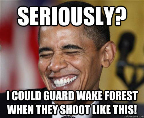 SERIOUSLY? I could guard wake forest when they shoot like this!  Scumbag Obama