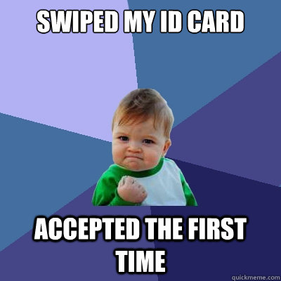 swiped my id card accepted the first time  Success Kid