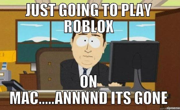 ROBLOX player - JUST GOING TO PLAY ROBLOX ON MAC.....ANNNND ITS GONE aaaand its gone