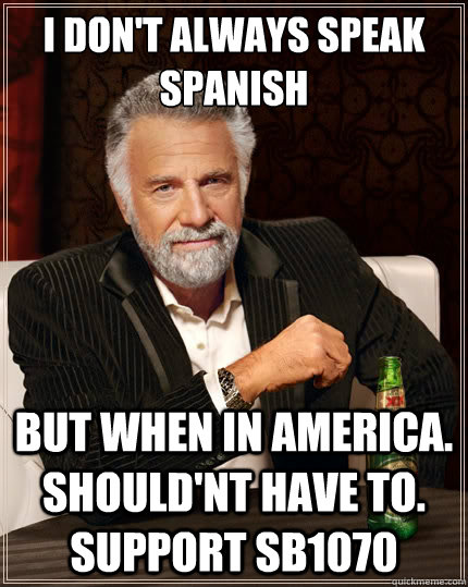 I don't always speak Spanish But when in America. Should'nt have to. Support SB1070  The Most Interesting Man In The World