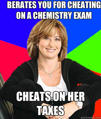 Berates you for cheating on a chemistry exam cheats on her taxes - Berates you for cheating on a chemistry exam cheats on her taxes  Sheltering Suburban Mom