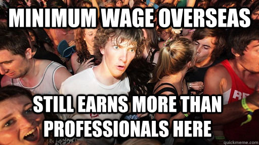 Minimum wage overseas still earns more than professionals here  Sudden Clarity Clarence