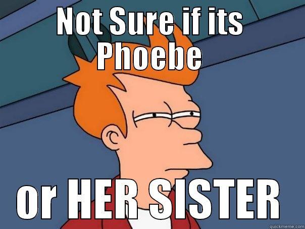 NOT SURE IF ITS PHOEBE OR HER SISTER Futurama Fry