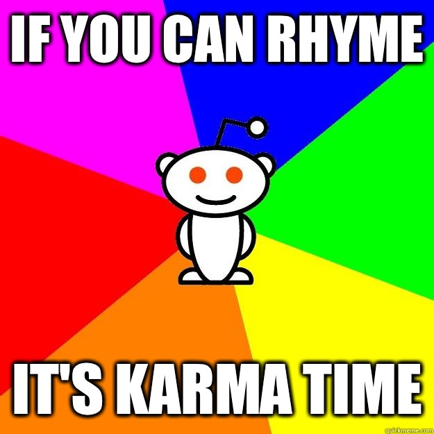 If you can rhyme It's karma time  Reddit Alien