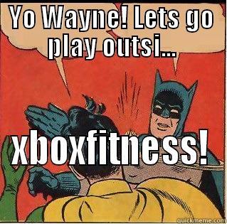 YO WAYNE! LETS GO PLAY OUTSI... XBOXFITNESS! Slappin Batman