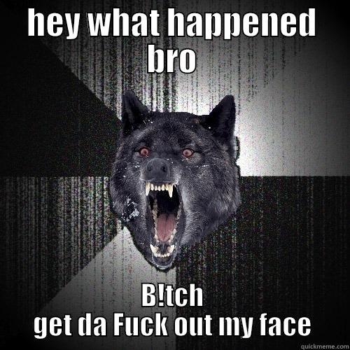 when ares gets mad - HEY WHAT HAPPENED BRO B!TCH GET DA FUCK OUT MY FACE Insanity Wolf