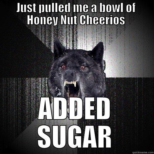 JUST PULLED ME A BOWL OF HONEY NUT CHEERIOS ADDED SUGAR Insanity Wolf