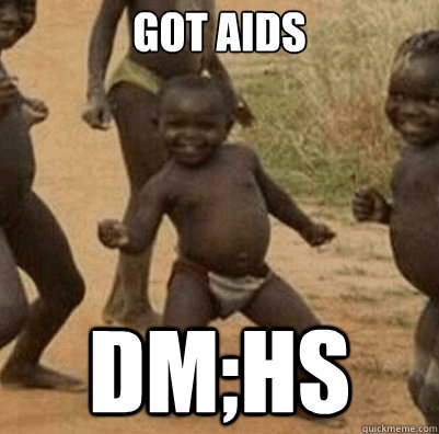 Got AIDS DM;HS  Third World Success Kid