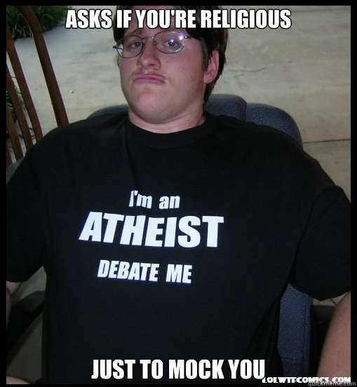 asks if you're religious just to mock you - asks if you're religious just to mock you  Scumbag Atheist