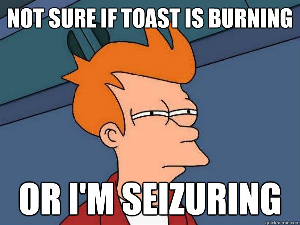 not sure if toast is burning or i'm seizuring - not sure if toast is burning or i'm seizuring  Futurama Fry