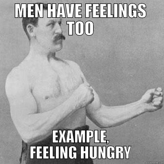 feelings of men - MEN HAVE FEELINGS TOO EXAMPLE, FEELING HUNGRY overly manly man