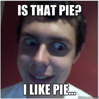 Is that pie? I like pie... - Is that pie? I like pie...  Michael Likes Pie