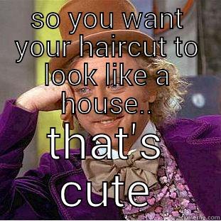 SO YOU WANT YOUR HAIRCUT TO LOOK LIKE A HOUSE.. THAT'S CUTE Creepy Wonka