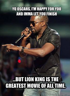 Yo Oscars I M Happy For You And Imma Let You Finish But Lion King