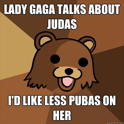 Lady gaga talks about judas i'd like less pubas on her  Pedobear