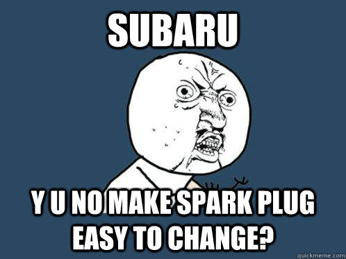 subaru y u no make spark plug easy to change? - subaru y u no make spark plug easy to change?  Y U No