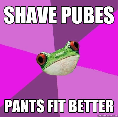 Shave pubes pants fit better - Shave pubes pants fit better  Foul Bachelorette Frog