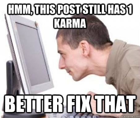 Hmm, this post still has 1 karma better fix that  