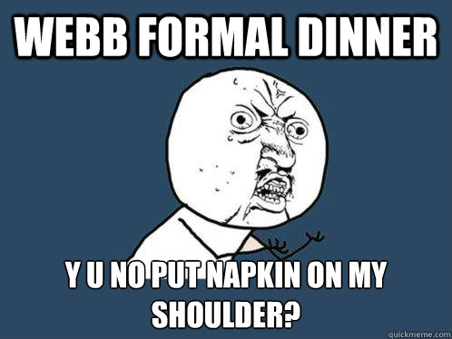 Webb formal dinner y u no put napkin on my shoulder?  Y U No