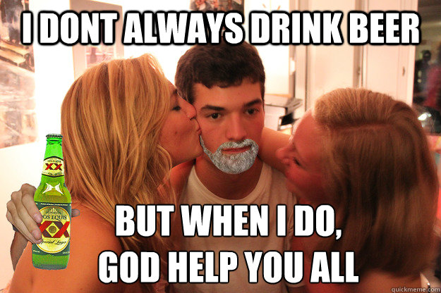 i dont always drink beer but when i do, 
god help you all - i dont always drink beer but when i do, 
god help you all  Misc