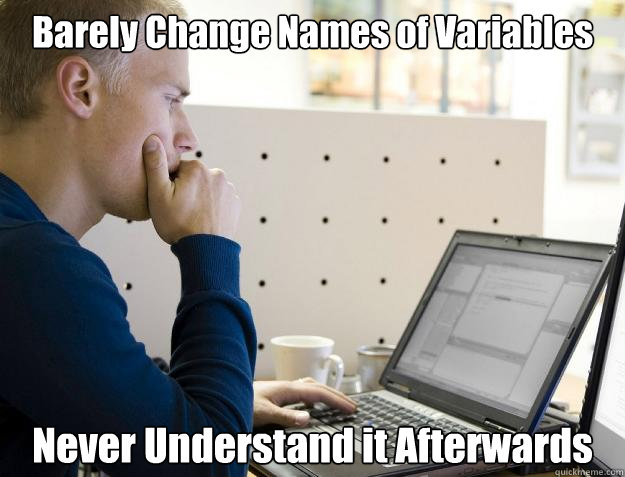 Barely Change Names of Variables Never Understand it Afterwards - Barely Change Names of Variables Never Understand it Afterwards  Programmer