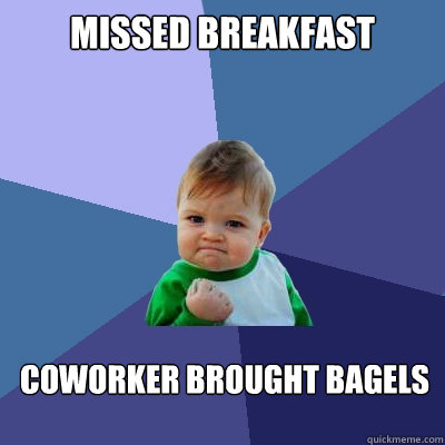 missed breakfast coworker brought bagels  Success Kid