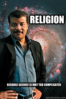 Religion Because science is way too complicated  Neil deGrasse Tyson