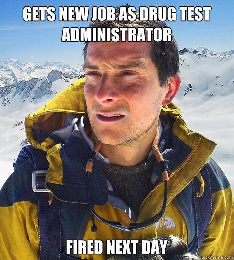 Gets new job as drug test administrator Fired next day  