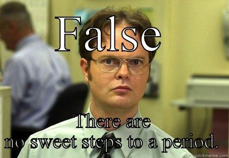 FALSE THERE ARE NO SWEET STEPS TO A PERIOD. Schrute